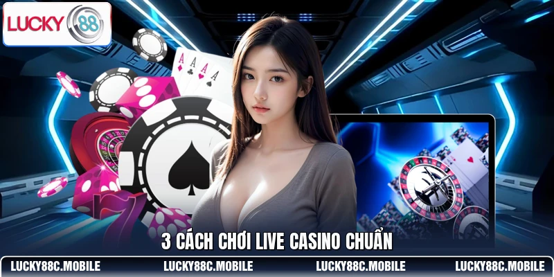 3 cách chơi live casino chuẩn