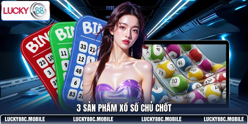 3 sản phẩm xổ số chủ chốt