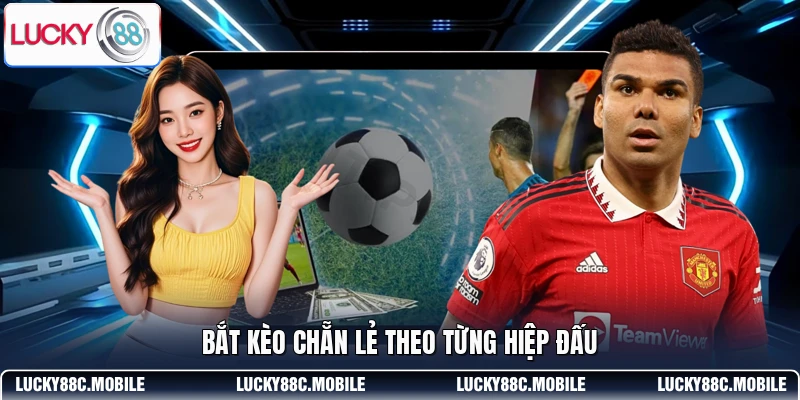 Bắt kèo chẵn lẻ theo từng hiệp đấu