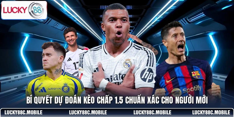 Bí quyết dự đoán kèo chấp 1.5 chuẩn xác cho người mới