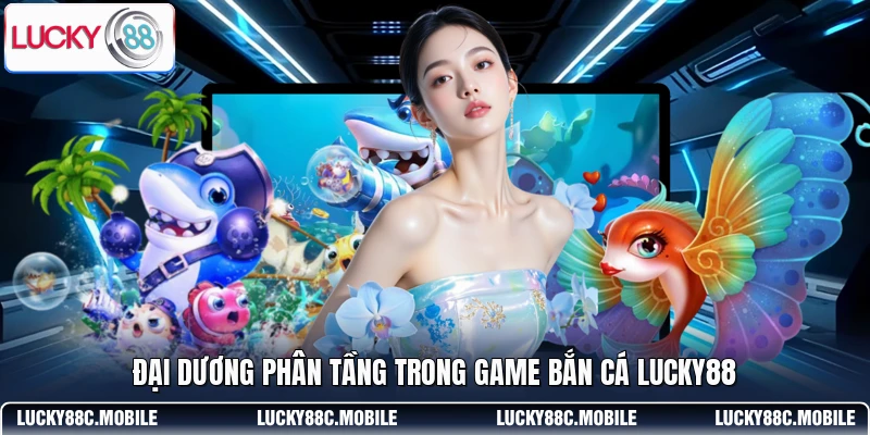 Đại dương phân tầng trong game bắn cá LUCKY88