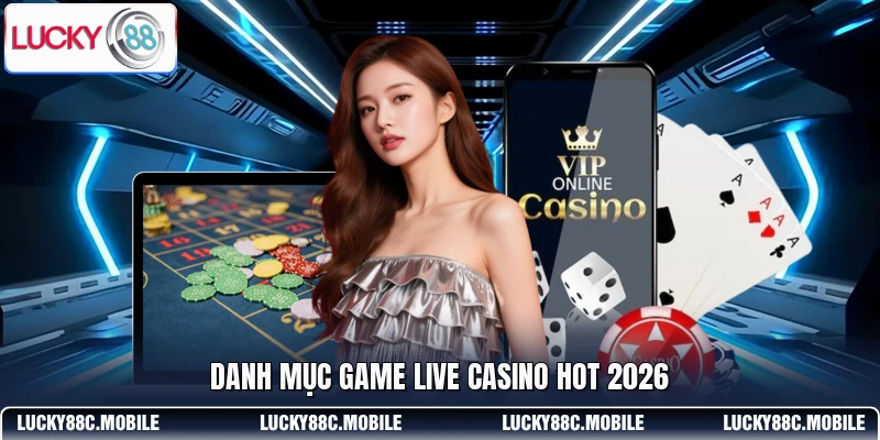 Danh mục game live casino hot 2026