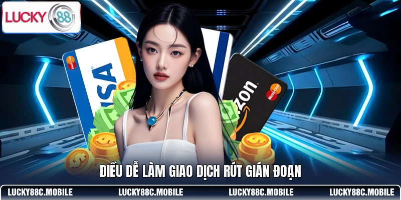 Điều dễ làm giao dịch rút gián đoạn
