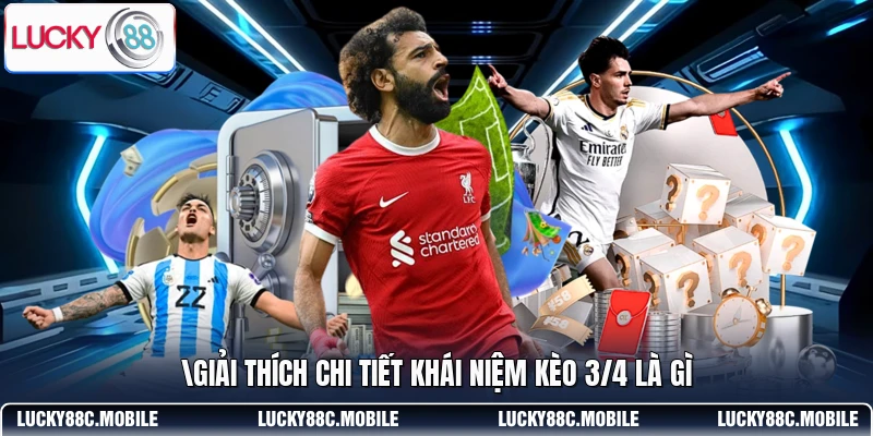 Giải thích chi tiết khái niệm kèo 3/4 là gì