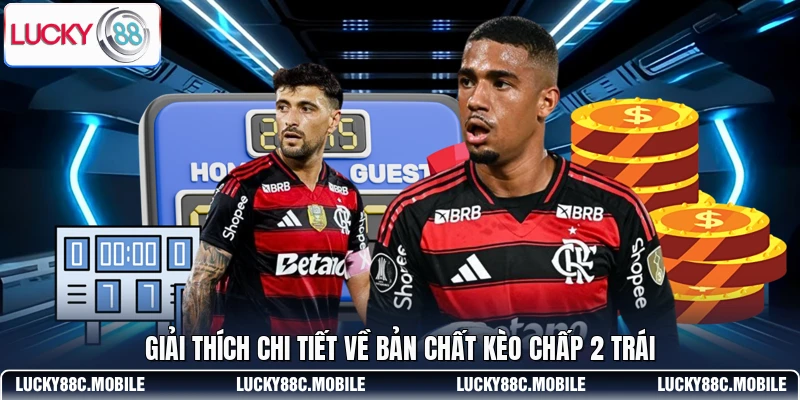 Giải thích chi tiết về bản chất kèo chấp 2 trái