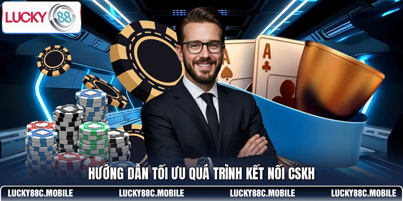 Hướng dẫn tối ưu quá trình kết nối cskh