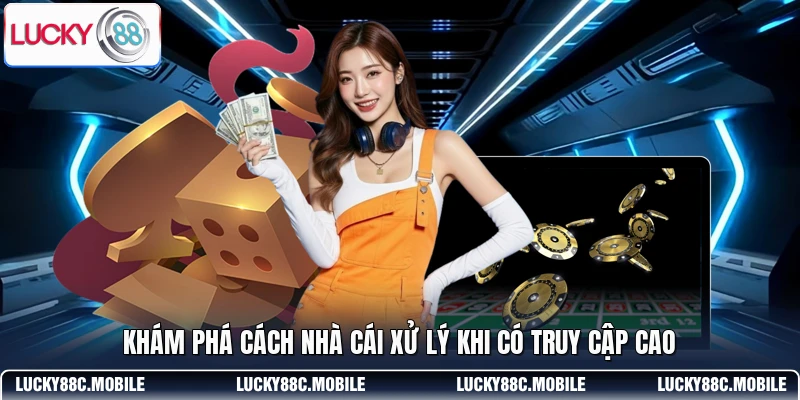 Khám phá cách nhà cái xử lý khi có truy cập cao