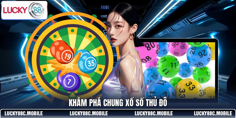 Khám phá chung xổ số Thủ Đô