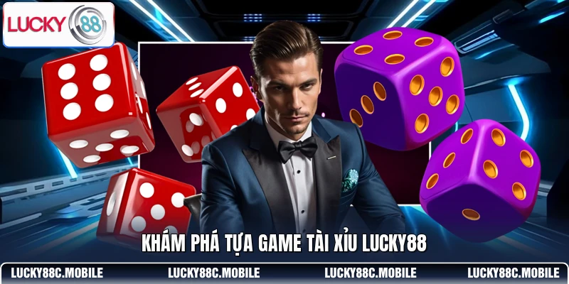 Khám phá tựa game Tài Xỉu LUCKY88