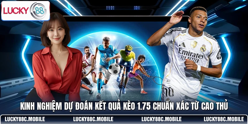 Kinh nghiệm dự đoán kết quả kèo 1.75 chuẩn xác từ cao thủ
