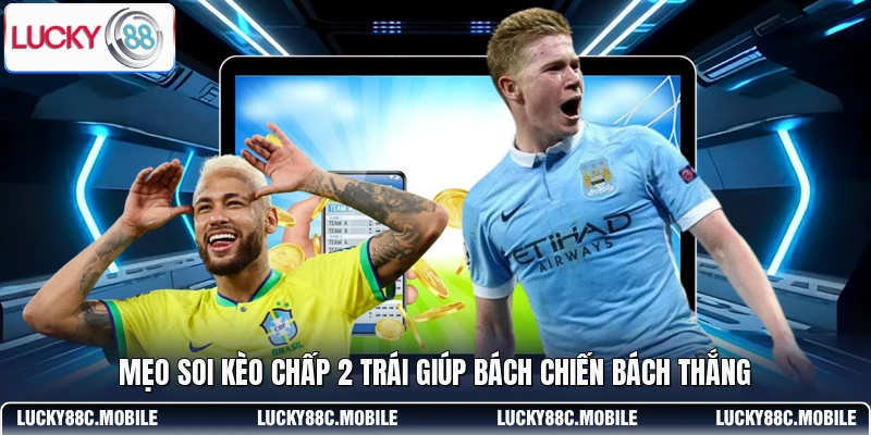 Mẹo soi kèo chấp 2 trái giúp bách chiến bách thắng
