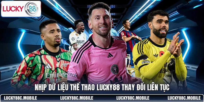 Nhịp dữ liệu thể thao LUCKY88 thay đổi liên tục