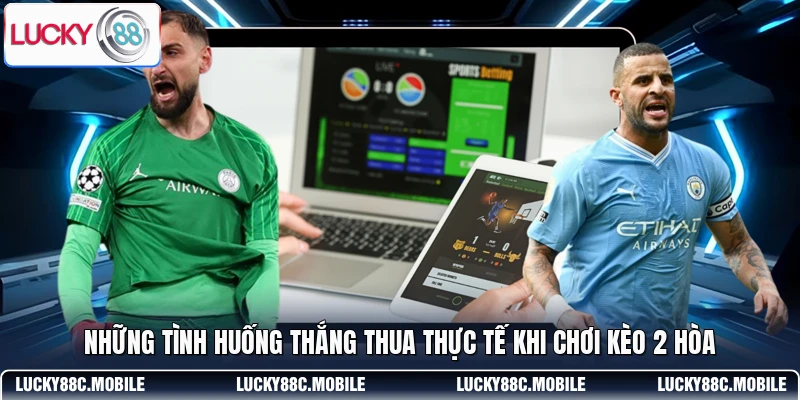 Những tình huống thắng thua thực tế khi chơi kèo 2 hòa
