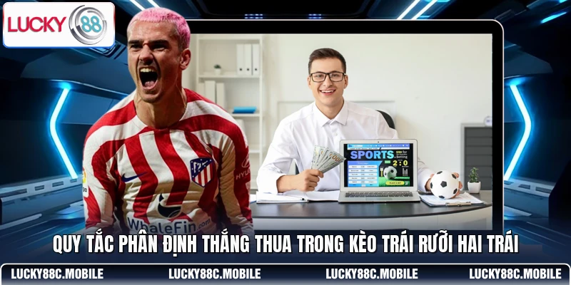 Quy tắc phân định thắng thua trong kèo trái rưỡi hai trái
