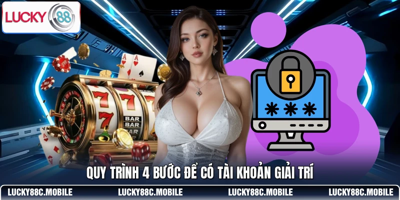 Quy trình 4 bước để có tài khoản giải trí