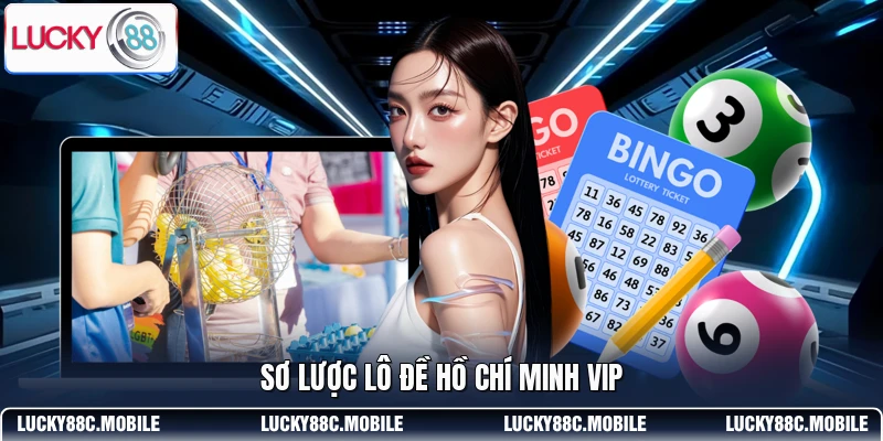 Sơ lược lô đề Hồ Chí Minh VIP