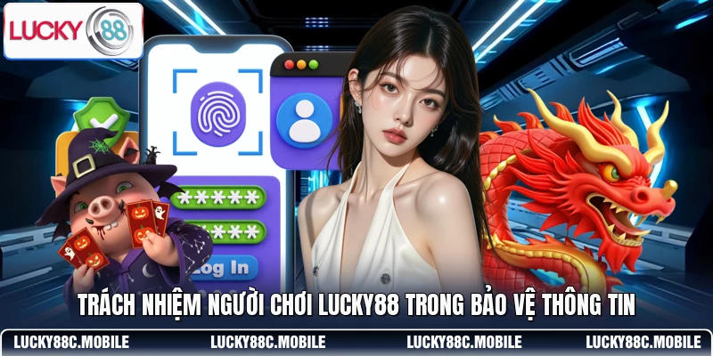Trách nhiệm người chơi LUCKY88 trong bảo vệ thông tin